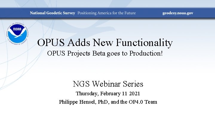 OPUS Adds New Functionality OPUS Projects Beta goes to Production! NGS Webinar Series Thursday,