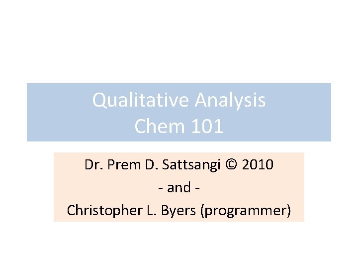 Qualitative Analysis Chem 101 Dr. Prem D. Sattsangi © 2010 - and Christopher L.