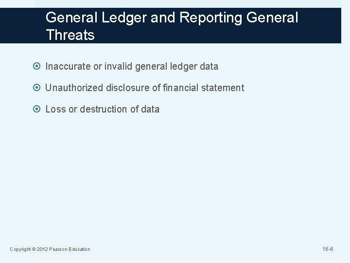 General Ledger and Reporting General Threats Inaccurate or invalid general ledger data Unauthorized disclosure