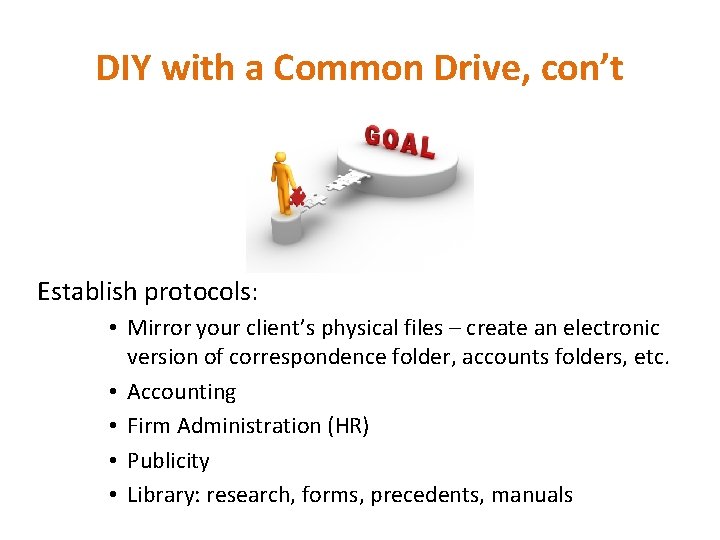 DIY with a Common Drive, con’t Establish protocols: • Mirror your client’s physical files