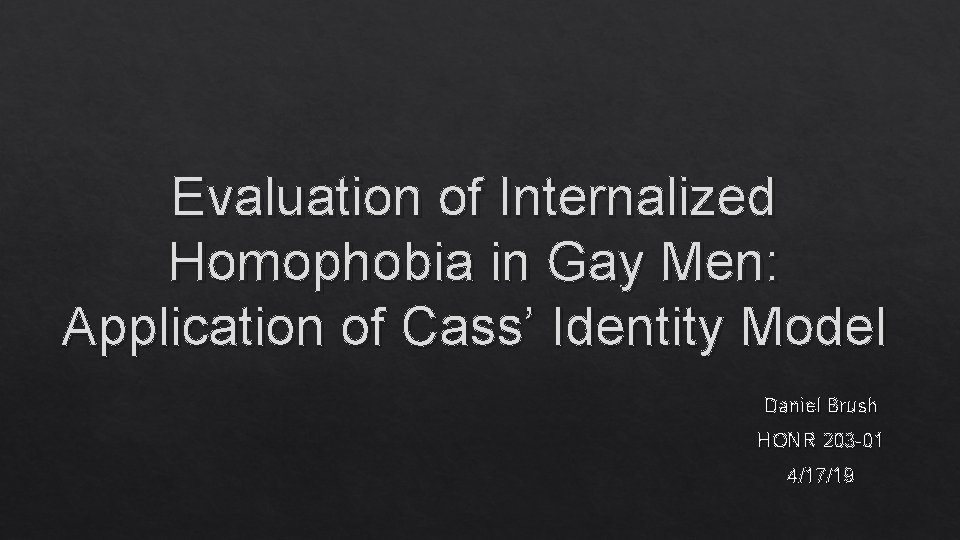 Evaluation of Internalized Homophobia in Gay Men: Application of Cass’ Identity Model Daniel Brush