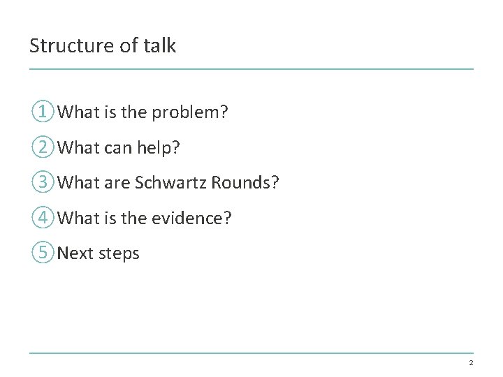 Structure of talk ①What is the problem? ②What can help? ③What are Schwartz Rounds?