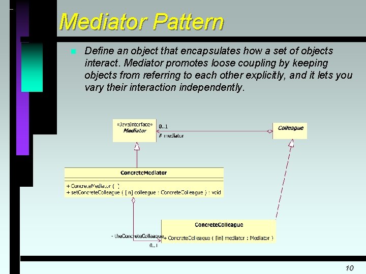 Mediator Pattern n Define an object that encapsulates how a set of objects interact.