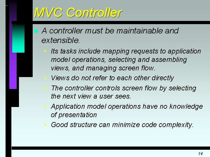 MVC Controller n A controller must be maintainable and extensible. • Its tasks include