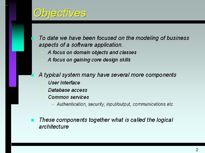 Objectives n To date we have been focused on the modeling of business aspects