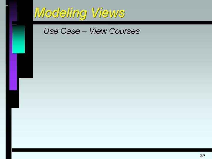 Modeling Views Use Case – View Courses 25 