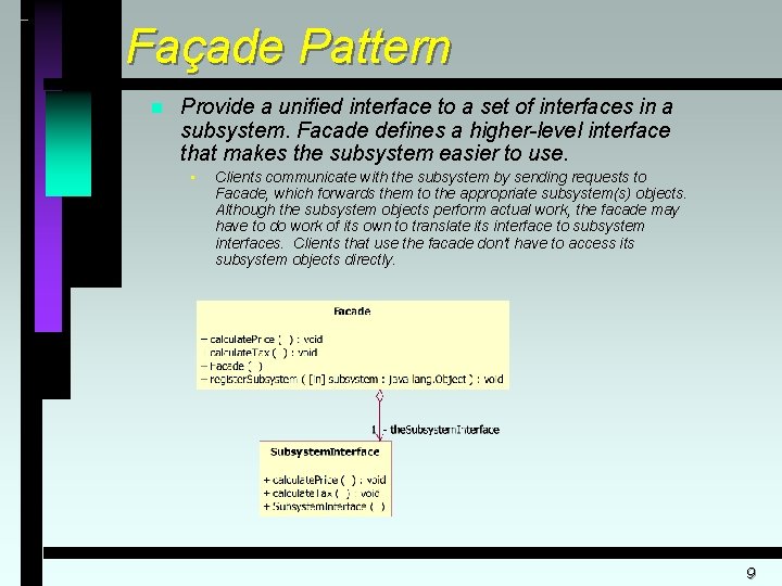 Façade Pattern n Provide a unified interface to a set of interfaces in a