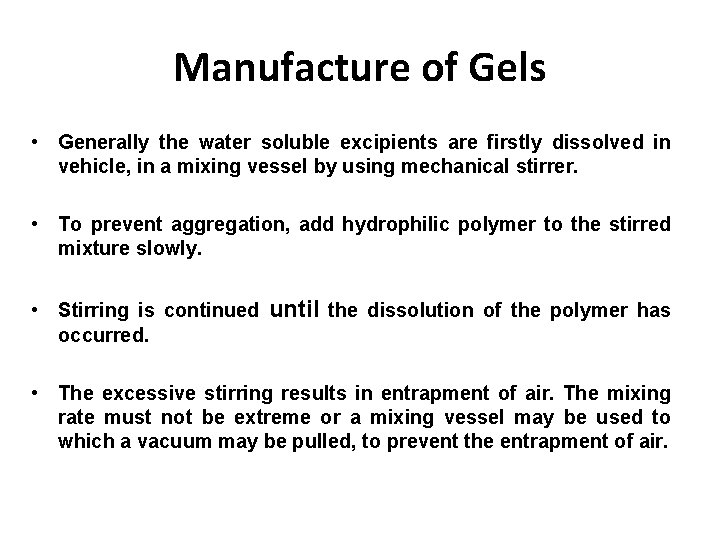 Manufacture of Gels • Generally the water soluble excipients are firstly dissolved in vehicle,