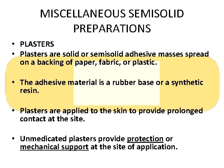 MISCELLANEOUS SEMISOLID PREPARATIONS • PLASTERS • Plasters are solid or semisolid adhesive masses spread