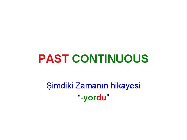 PAST CONTINUOUS Şimdiki Zamanın hikayesi “-yordu” 