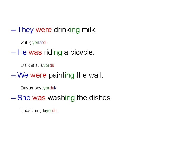 – They were drinking milk. Süt içiyorlardı. – He was riding a bicycle. Bisiklet