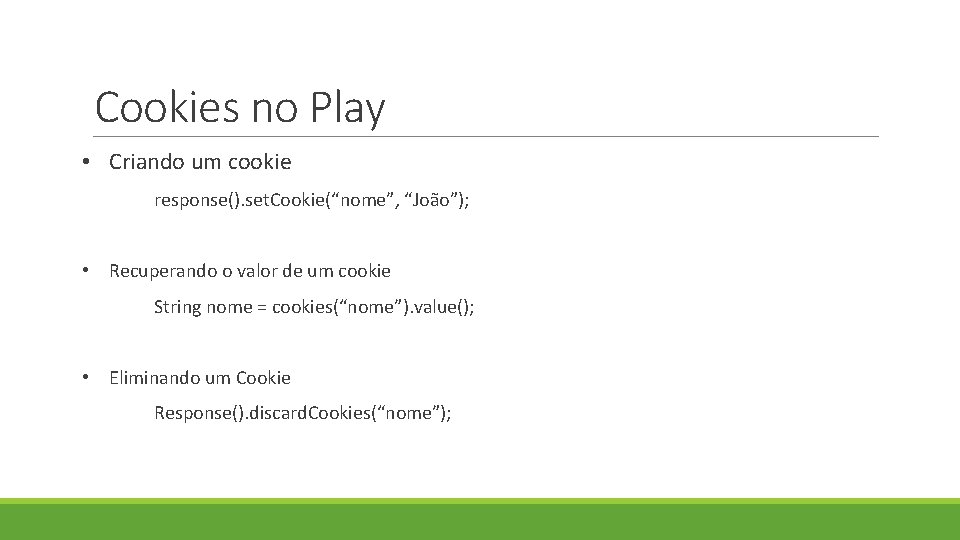 Cookies no Play • Criando um cookie response(). set. Cookie(“nome”, “João”); • Recuperando o