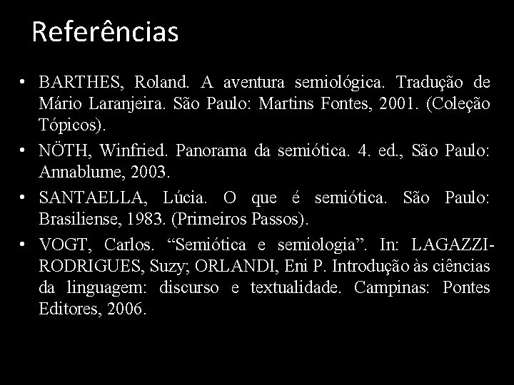Referências • BARTHES, Roland. A aventura semiológica. Tradução de Mário Laranjeira. São Paulo: Martins