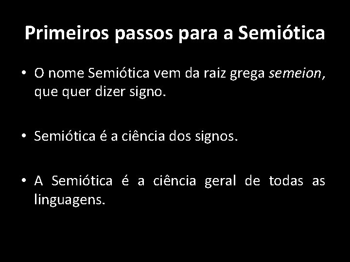 Primeiros passos para a Semiótica • O nome Semiótica vem da raiz grega semeion,