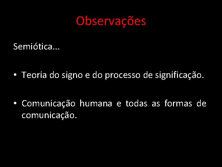 Observações Semiótica. . . • Teoria do signo e do processo de significação. •