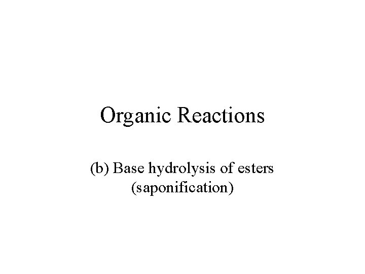 Organic Reactions (b) Base hydrolysis of esters (saponification) 