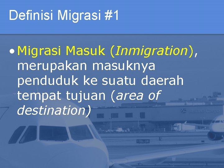 Definisi Migrasi #1 • Migrasi Masuk (Inmigration), merupakan masuknya penduduk ke suatu daerah tempat