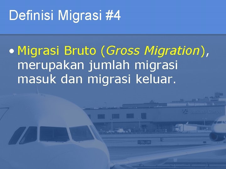 Definisi Migrasi #4 • Migrasi Bruto (Gross Migration), merupakan jumlah migrasi masuk dan migrasi