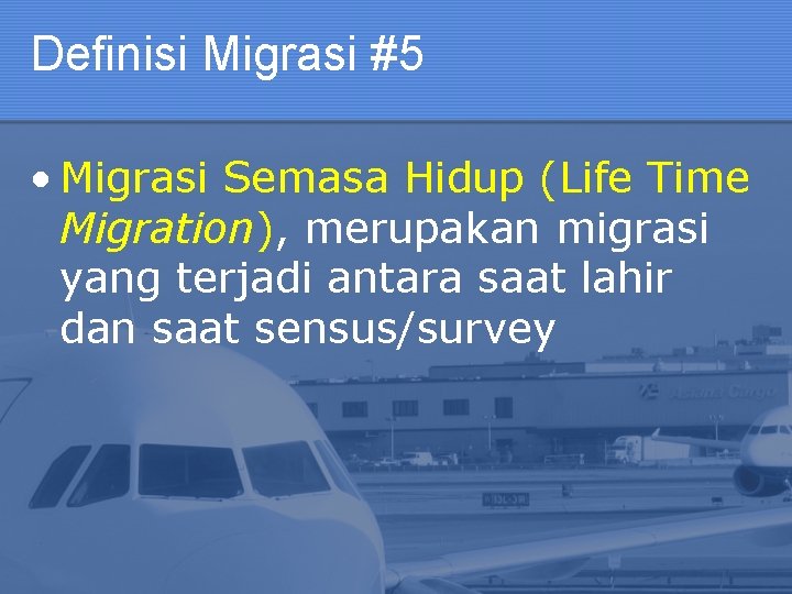 Definisi Migrasi #5 • Migrasi Semasa Hidup (Life Time Migration), merupakan migrasi yang terjadi