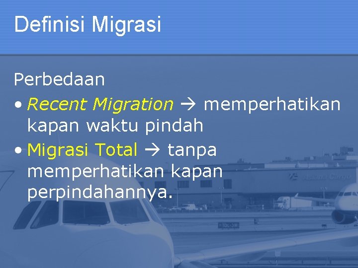 Definisi Migrasi Perbedaan • Recent Migration memperhatikan kapan waktu pindah • Migrasi Total tanpa