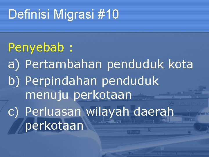 Definisi Migrasi #10 Penyebab : a) Pertambahan penduduk kota b) Perpindahan penduduk menuju perkotaan