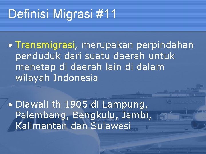 Definisi Migrasi #11 • Transmigrasi, merupakan perpindahan penduduk dari suatu daerah untuk menetap di