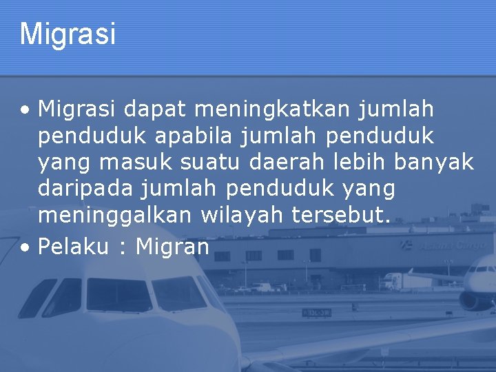 Migrasi • Migrasi dapat meningkatkan jumlah penduduk apabila jumlah penduduk yang masuk suatu daerah