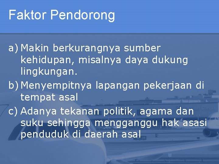 Faktor Pendorong a) Makin berkurangnya sumber kehidupan, misalnya daya dukung lingkungan. b) Menyempitnya lapangan