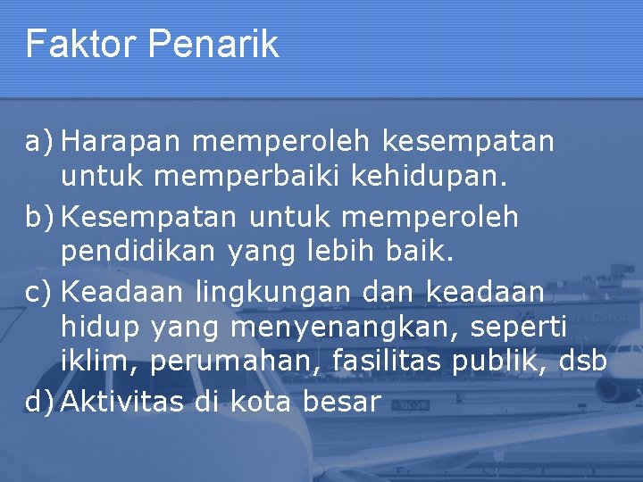 Faktor Penarik a) Harapan memperoleh kesempatan untuk memperbaiki kehidupan. b) Kesempatan untuk memperoleh pendidikan