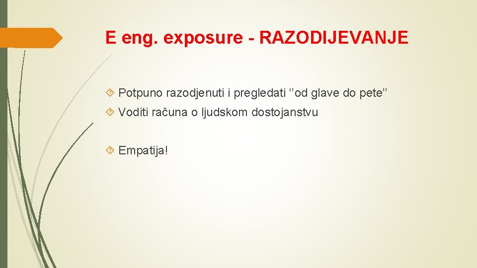 E eng. exposure - RAZODIJEVANJE Potpuno razodjenuti i pregledati ‘’od glave do pete’’ Voditi