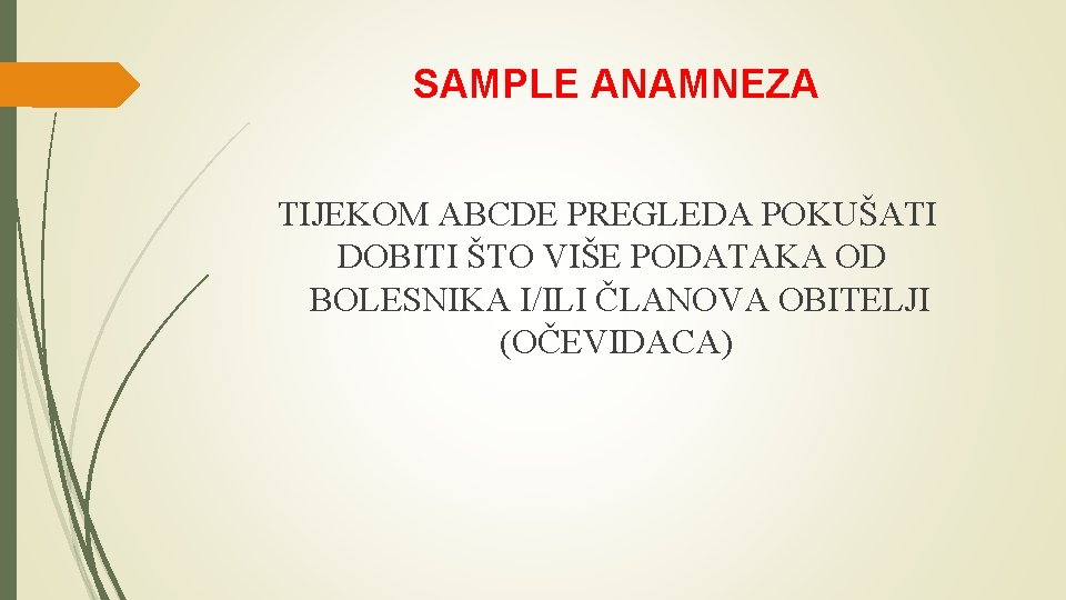 SAMPLE ANAMNEZA TIJEKOM ABCDE PREGLEDA POKUŠATI DOBITI ŠTO VIŠE PODATAKA OD BOLESNIKA I/ILI ČLANOVA