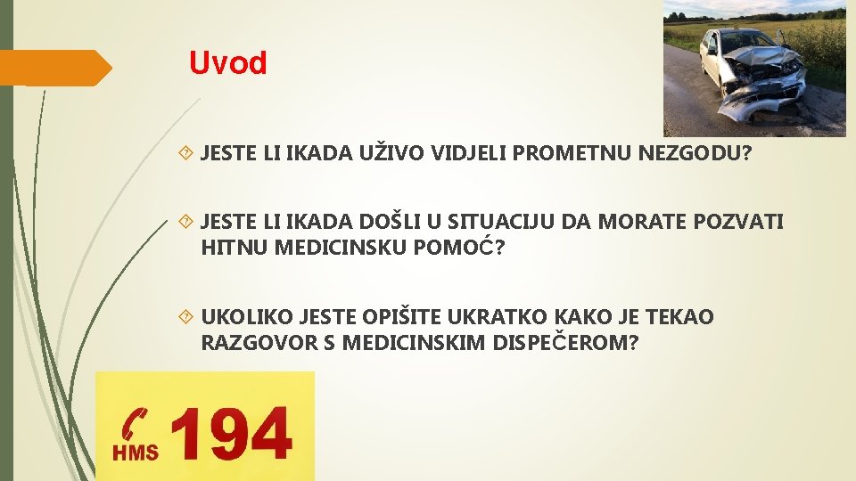 Uvod JESTE LI IKADA UŽIVO VIDJELI PROMETNU NEZGODU? JESTE LI IKADA DOŠLI U SITUACIJU