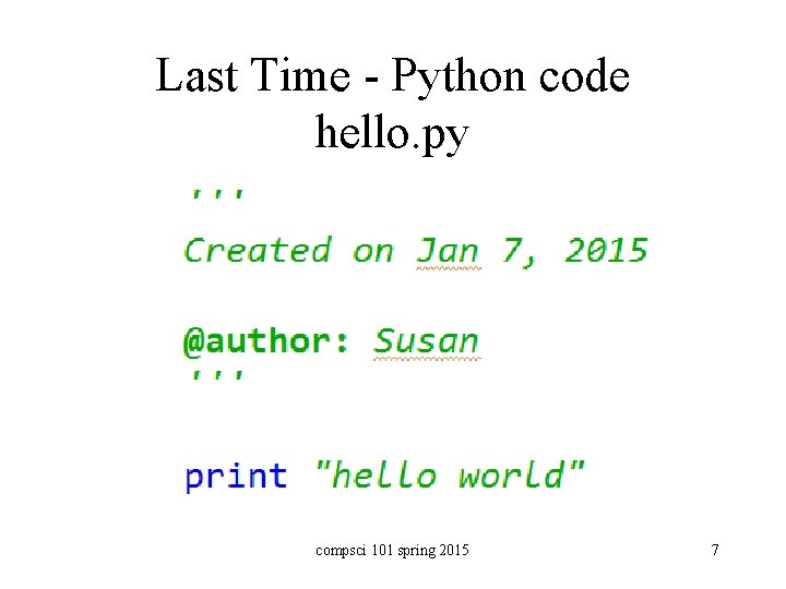 Last Time - Python code hello. py compsci 101 spring 2015 7 