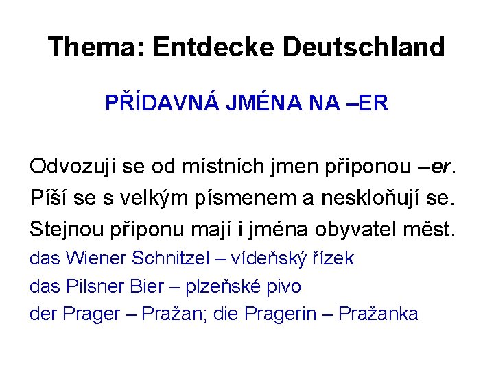 Thema: Entdecke Deutschland PŘÍDAVNÁ JMÉNA NA –ER Odvozují se od místních jmen příponou –er.