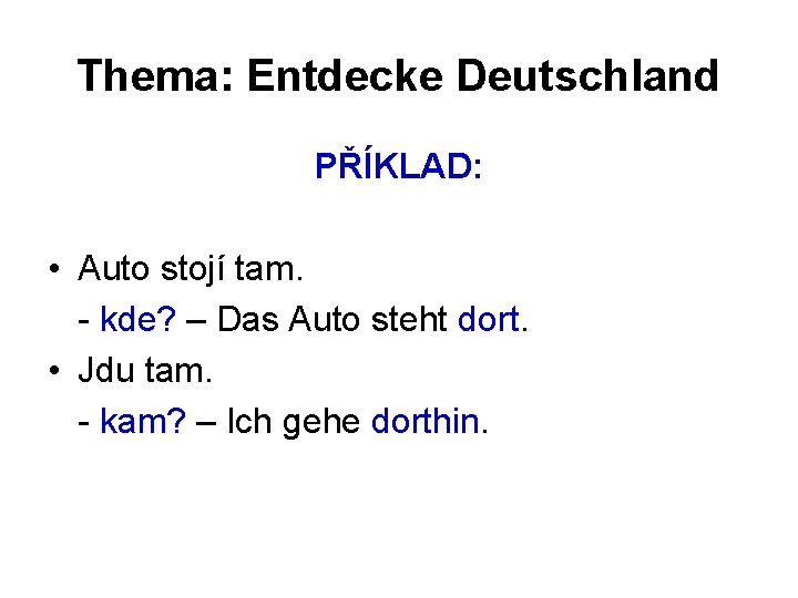 Thema: Entdecke Deutschland PŘÍKLAD: • Auto stojí tam. - kde? – Das Auto steht