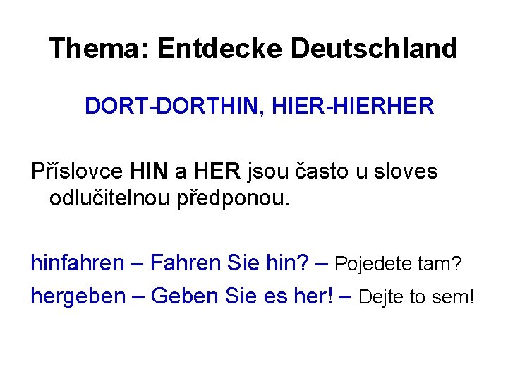 Thema: Entdecke Deutschland DORT-DORTHIN, HIER-HIERHER Příslovce HIN a HER jsou často u sloves odlučitelnou