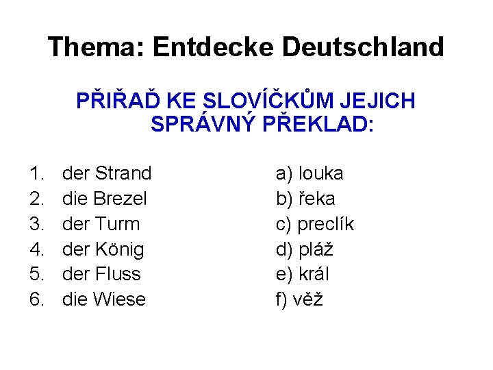 Thema: Entdecke Deutschland PŘIŘAĎ KE SLOVÍČKŮM JEJICH SPRÁVNÝ PŘEKLAD: 1. 2. 3. 4. 5.