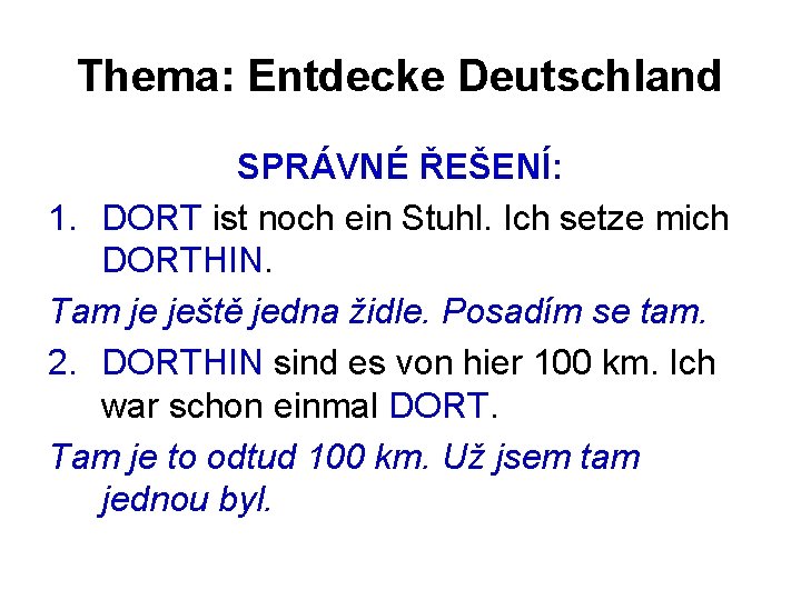 Thema: Entdecke Deutschland SPRÁVNÉ ŘEŠENÍ: 1. DORT ist noch ein Stuhl. Ich setze mich