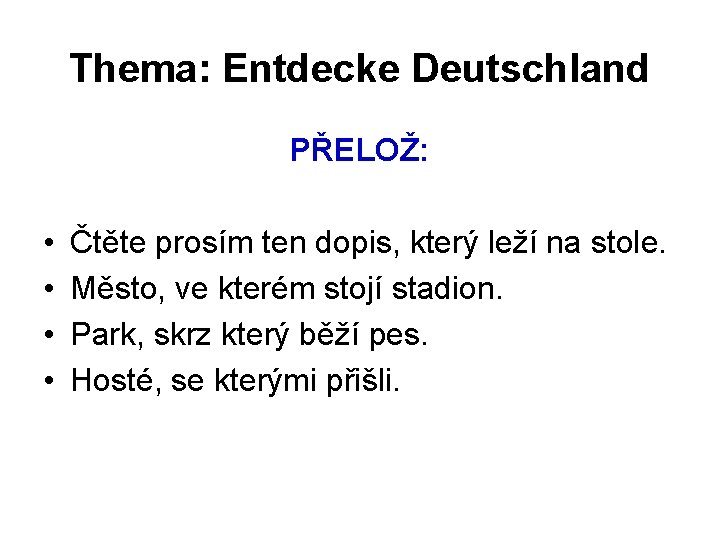 Thema: Entdecke Deutschland PŘELOŽ: • • Čtěte prosím ten dopis, který leží na stole.