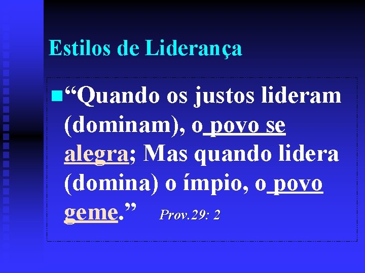 Estilos de Liderança n“Quando os justos lideram (dominam), o povo se alegra; Mas quando