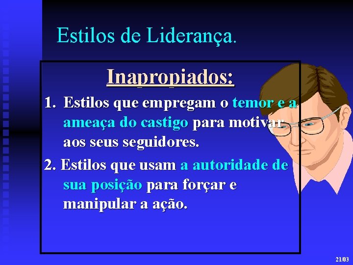 Estilos de Liderança. Inapropiados: 1. Estilos que empregam o temor e a ameaça do