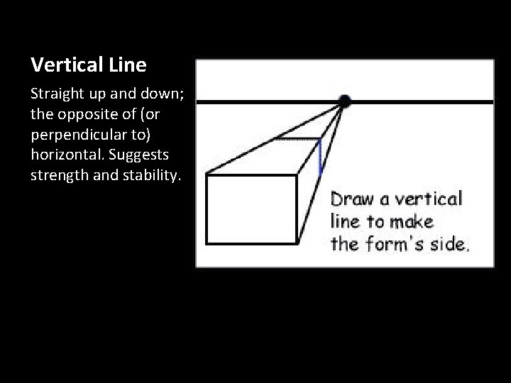Vertical Line Straight up and down; the opposite of (or perpendicular to) horizontal. Suggests