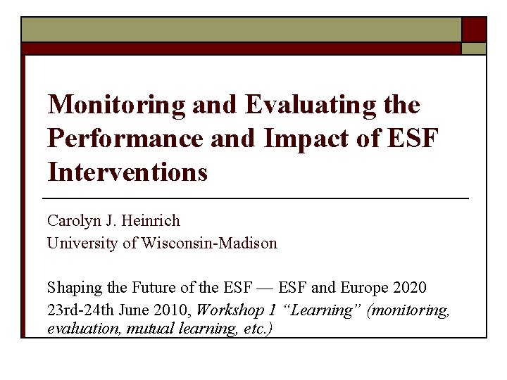 Monitoring and Evaluating the Performance and Impact of ESF Interventions Carolyn J. Heinrich University
