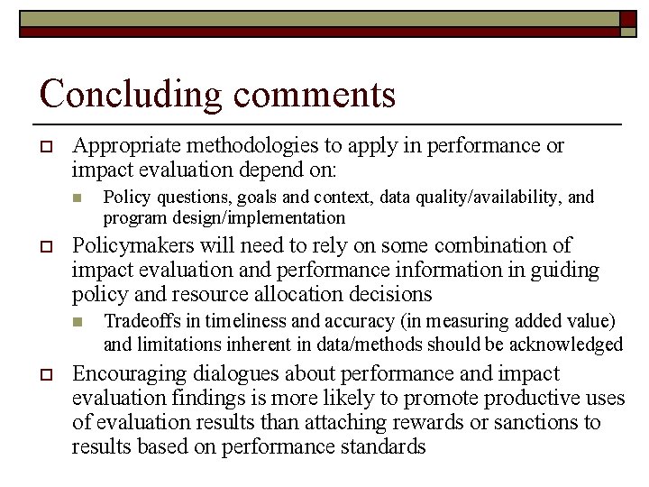 Concluding comments o Appropriate methodologies to apply in performance or impact evaluation depend on: