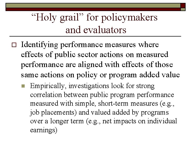 “Holy grail” for policymakers and evaluators o Identifying performance measures where effects of public
