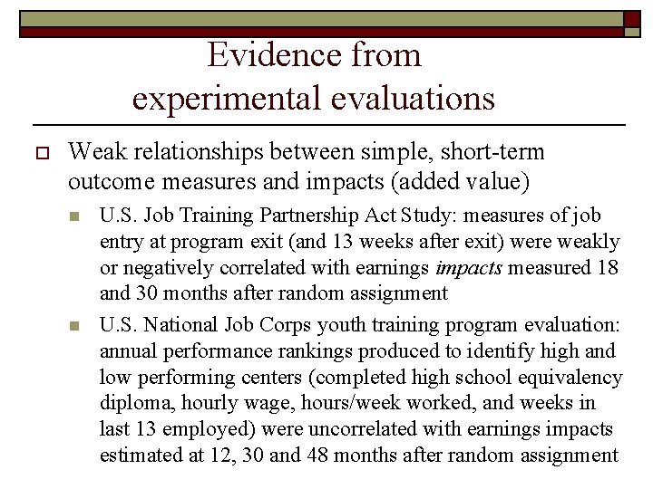 Evidence from experimental evaluations o Weak relationships between simple, short-term outcome measures and impacts