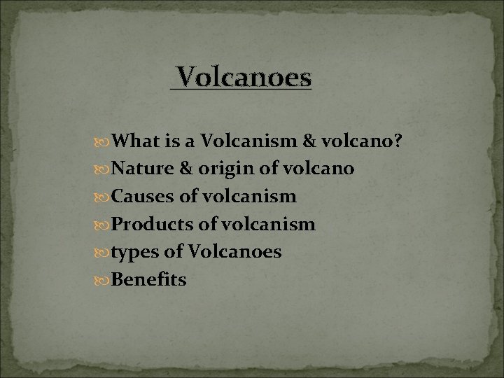 Volcanoes What is a Volcanism & volcano? Nature & origin of volcano Causes of