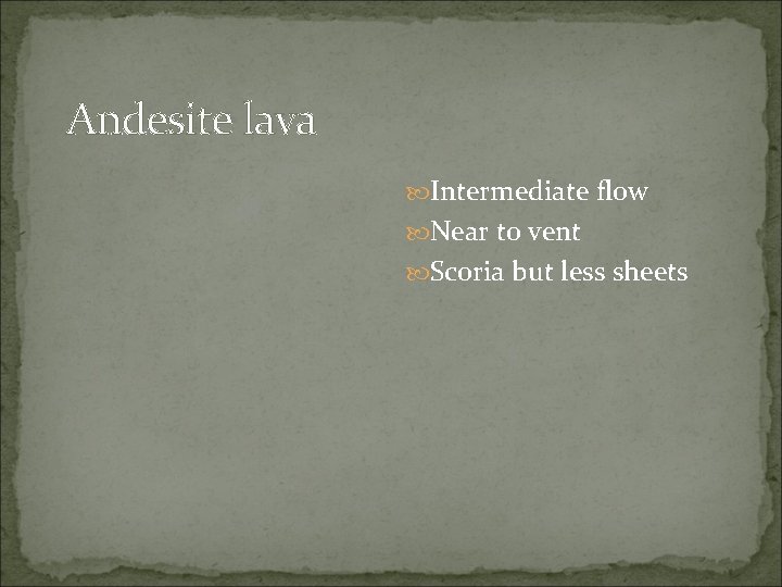 Andesite lava Intermediate flow Near to vent Scoria but less sheets 