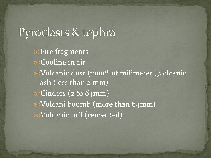 Pyroclasts & tephra Fire fragments Cooling in air Volcanic dust (1000 th of milimeter