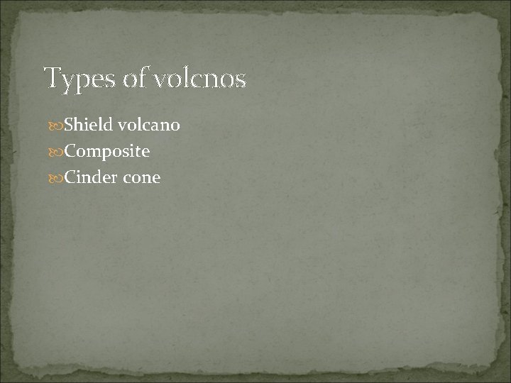 Types of volcnos Shield volcano Composite Cinder cone 